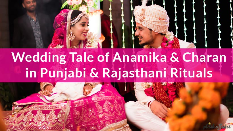 Wedding Tale of Anamika & Charan in Punjabi & Rajasthani Rituals